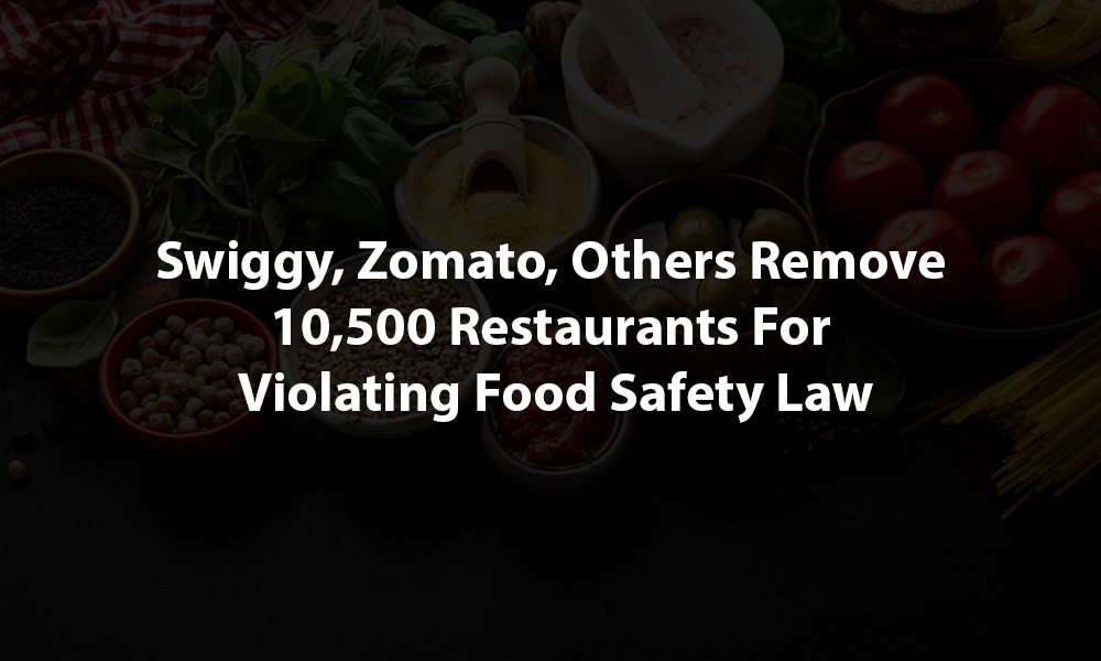 Swiggy, Zomato, others remove 10,500 restaurants for violating food safety law